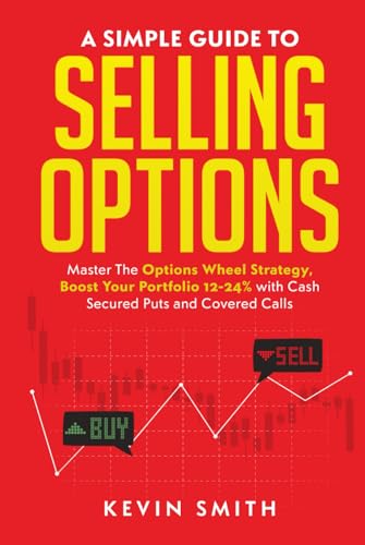A Simple Guide To Selling Options: Master The Options Wheel Strategy, Boost Your Portfolio 12-24% with Cash Secured Puts and Covered Calls A Simple Guide To Selling Options: Master The Options Wheel Strategy, Boost Your Portfolio 12-24% with Cash Secured Puts and Covered Calls von Independently published