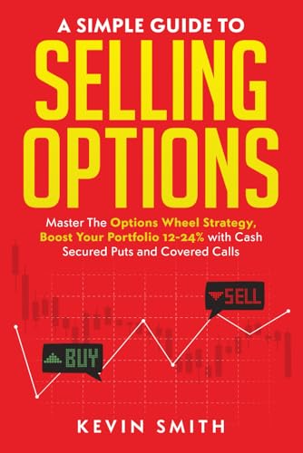 A Simple Guide To Selling Options: Master The Options Wheel Strategy, Boost Your Portfolio 12-24% with Cash Secured Puts and Covered Calls A Simple Guide To Selling Options: Master The Options Wheel Strategy, Boost Your Portfolio 12-24% with Cash Secured Puts and Covered Calls von Independently published