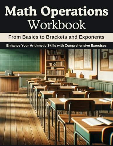 Math Operations Workbook: From Basics to Brackets and Exponents: Enhance Your Arithmetic Skills with Comprehensive Exercises