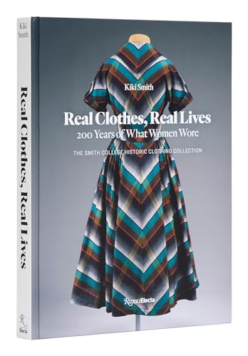 Real Clothes, Real Lives: 200 Years of What Women Wore (Smith College Historic Clothing Collection)