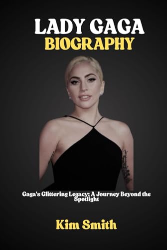 LADY GAGA BIOGRAPHY: Gaga's Glittering Legacy: A Journey Beyond the Spotlight von Independently published