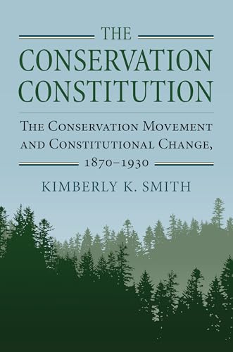 The Conservation Constitution: The Conservation Movement and Constitutional Change, 1870-1930 (Environment and Society) von University Press of Kansas