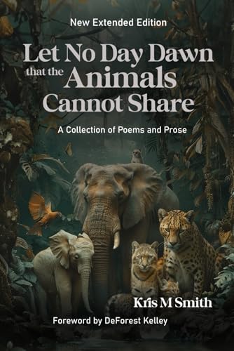 Let No Day Dawn that the Animals Cannot Share: A Collection of Poems and Prose NEW Extended Edition von Independently published