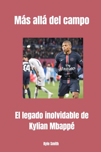 Más allá del campo: El legado inolvidable de Kylian Mbappé (Sports Managers and Athletes, Band 3) von Independently published