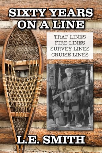 Sixty Years on a Line: Trap Lines, Fire Lines, Survey Lines, Cruise Lines Sixty Years on a Line: Trap Lines, Fire Lines, Survey Lines, Cruise Lines von Scott Publishing Company