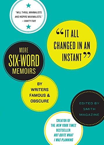 It All Changed in an Instant: More Six-Word Memoirs by Writers Famous & Obscure: More Six-Word Memoirs by Writers Famous & Obscure