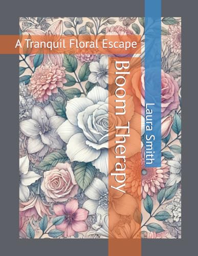 Bloom Therapy: A Tranquil Floral Escape von Independently published