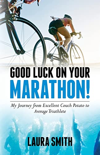 Good Luck on Your Marathon!: My Journey from Excellent Couch Potato to Average Triathlete von Palmetto Publishing