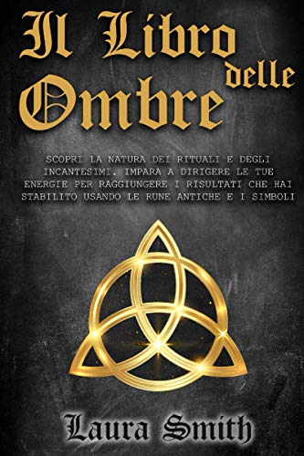 Il Libro Delle Ombre: Scopri la Natura dei Rituali e Degli Incantesimi. Impara a Dirigere le Tue Energie per Raggiungere i Risultati che Hai Stabilito ... Scopri la Magia Bianca, Rossa e Nera. von Independently published