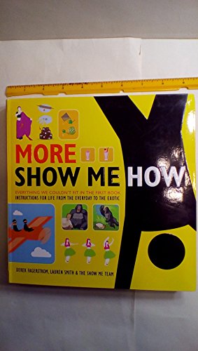 More Show Me How: Everything We Couldn't Fit in the First Book Instructions for Life from the Everyday to the Exotic