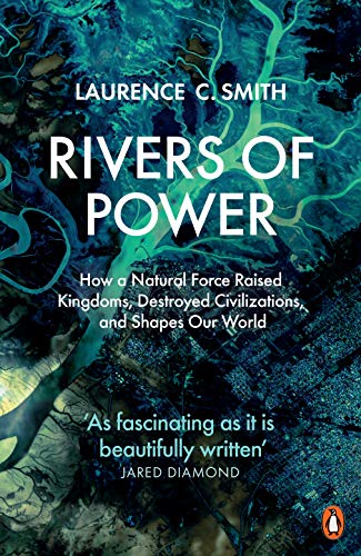 Rivers of Power: How a Natural Force Raised Kingdoms, Destroyed Civilizations, and Shapes Our World Rivers of Power: How a Natural Force Raised Kingdoms, Destroyed Civilizations, and Shapes Our World
