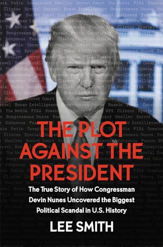 The Plot Against the President: The True Story of How Congressman Devin Nunes Uncovered the Biggest Political Scandal in U.S. History von Center Street