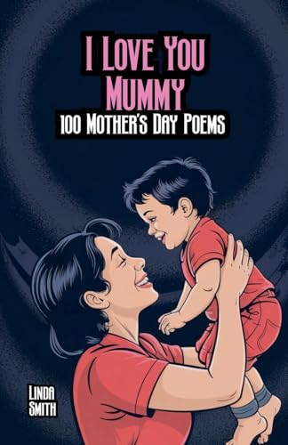 I Love You Mummy: 100 Mother's Day Poems I Love You Mummy: 100 Mother's Day Poems von Bright Minds Books
