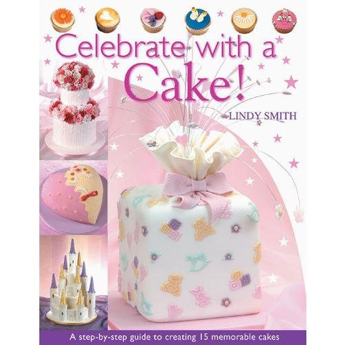 Celebrate with a Cake!: A Step-by-Step Guide to Creating 15 Memorable Cakes