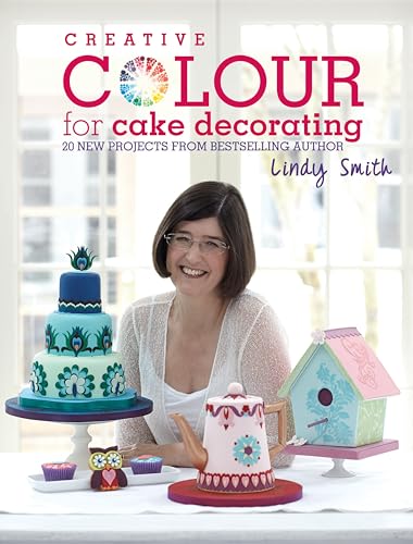 Creative Colour for Cake Decorating: 20 New Projects from Bestselling Author Lindy Smith: Choose Colours Confidently, with 20 Cake Decorating and Baking Projects Creative Colour for Cake Decorating: 20 New Projects from Bestselling Author Lindy Smith: Choose Colours Confidently, with 20 Cake Decorating and Baking Projects