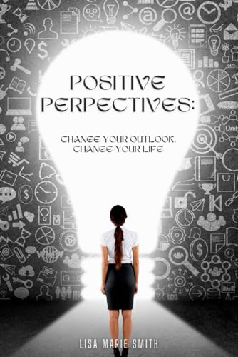 POSITIVE PERSPECTIVES: Change Your Outlook Change Your Life von Independently published