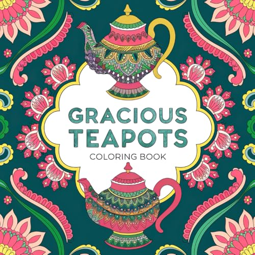 Gracious Teapots Coloring Book: Elegant Teapots and Uplifting Quotes for Creativity and Relaxation Gracious Teapots Coloring Book: Elegant Teapots and Uplifting Quotes for Creativity and Relaxation von Independently published