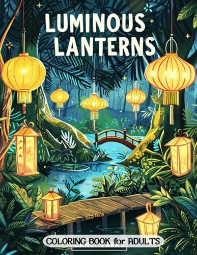 Luminous Lanterns Coloring Book for Adults: Detailed Lantern Illustrations and Calming Scenes for Creative Joy Luminous Lanterns Coloring Book for Adults: Detailed Lantern Illustrations and Calming Scenes for Creative Joy von Independently published