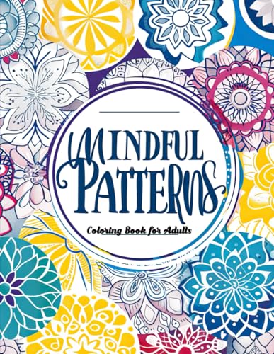 Mindful Patterns Coloring Book for Adults: 50+ Exquisite Mandala Designs for Relaxation & Stress Relief. Beautiful Patterns to Color for Mindful Enjoyment. Mindful Patterns Coloring Book for Adults: 50+ Exquisite Mandala Designs for Relaxation & Stress Relief. Beautiful Patterns to Color for Mindful Enjoyment. von Independently published