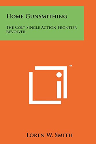 Home Gunsmithing: The Colt Single Action Frontier Revolver von Literary Licensing, LLC