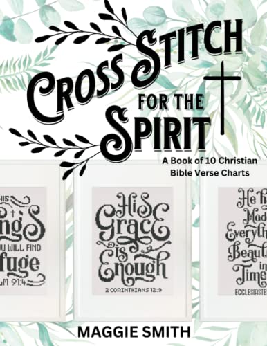 Cross Stitch for the Spirit: A Book of Christian Bible Verse Charts: Counted Patterns of Scripture for Religious Cross-Stitch | 10 Needlepoint Sayings for Beginners