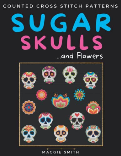 Sugar Skulls and Flowers Counted Cross Stitch Patterns: Mini Designs for Easy and Fast Stitching | Dia De Los Muertos | Day of The Dead von Independently published