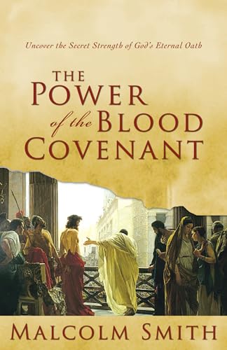 The Power of the Blood Covenant: Uncover the Secret Strength of God's Eternal Oath: Uncover the Secret Strength in God's Eternal Oath