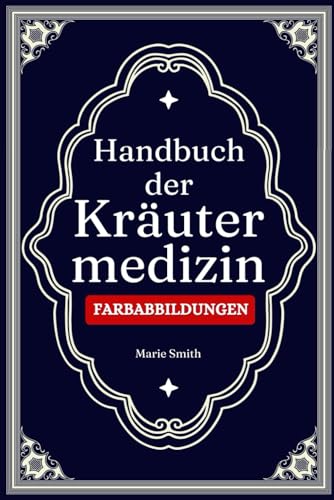 Handbuch der Kräuter medizin: Lernen Sie, wie Sie zu Hause Heilkräuter und medizinische Pflanzen für Tinkturen, ätherische Öle, Aufgüsse und Antibiotika züchten [FARBABBILDUNGEN] von Independently published