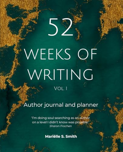 52 Weeks of Writing Author Journal and Planner, Vol. I (Second edition): Get out of your own way and become the writer you're meant to be