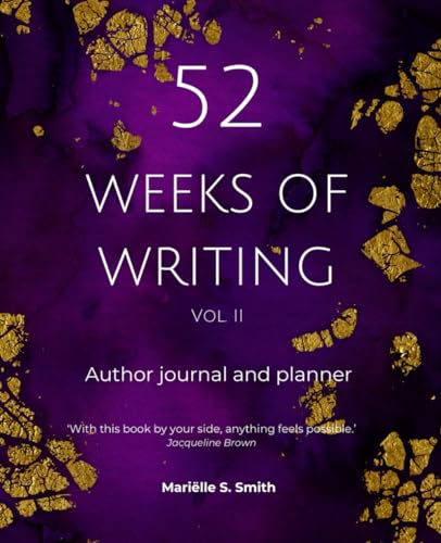 52 Weeks of Writing Author Journal and Planner, Vol. II (Second edition): Get out of your own way and become the writer you're meant to be