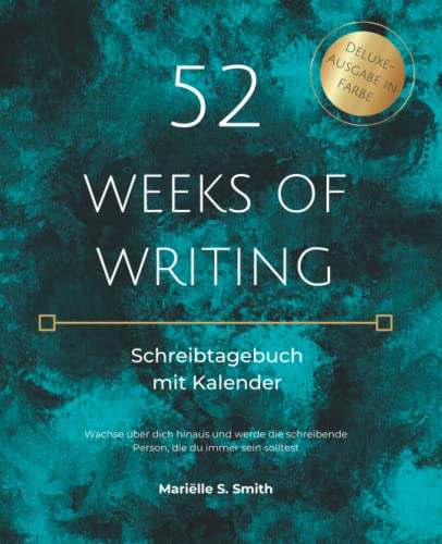 52 Weeks of Writing: Schreibtagebuch mit Kalender (Deluxe-Ausgabe in Farbe): Wachse über dich hinaus und werde die schreibende Person, die du immer sein solltest von M.S. Wordsmith