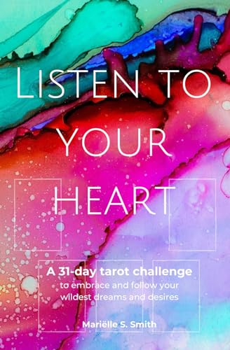 Listen to Your Heart: A 31-day tarot challenge to embrace and follow your wildest dreams and desires (Tarot for Creatives)
