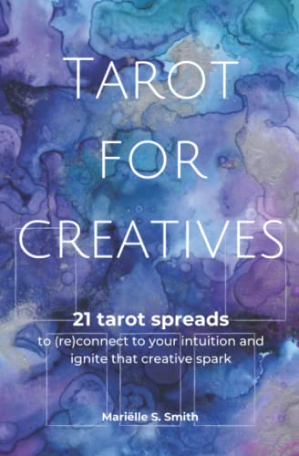 Tarot for Creatives: 21 Tarot Spreads to (Re)Connect to Your Intuition and Ignite That Creative Spark