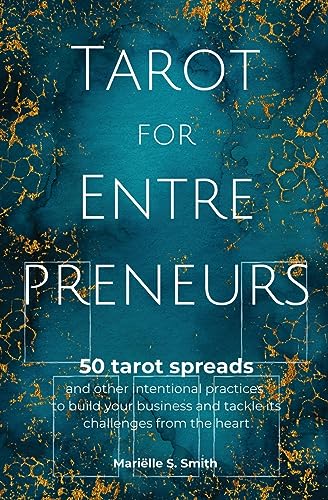 Tarot for Entrepreneurs: 50 Tarot Spreads and Other Intentional Practices to Build Your Business and Tackle Its Challenges from the Heart
