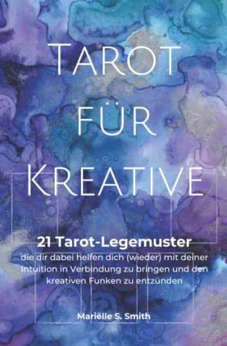 Tarot für Kreative: 21 Tarot-Legemuster, die dir dabei helfen dich (wieder) mit deiner Intuition in Verbindung zu bringen und den kreativen Funken zu entzünden von Independently published