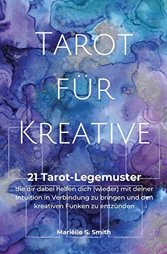 Tarot für Kreative: 21 Tarot-Legemuster, die dir dabei helfen dich (wieder) mit deiner Intuition in Verbindung zu bringen und den kreativen Funken zu entzünden