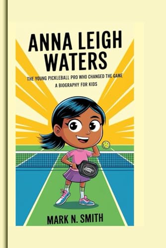 ANNA LEIGH WATERS: The Young Pickleball Pro Who Changed the Game - A biography for kids von Independently published