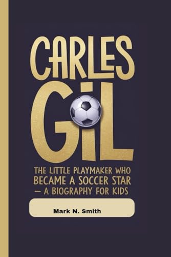 CARLES GIL: The Little Playmaker Who Became a Soccer Star – A Biography For Kids CARLES GIL: The Little Playmaker Who Became a Soccer Star – A Biography For Kids von Independently published