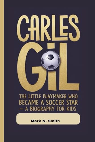 CARLES GIL: The Little Playmaker Who Became a Soccer Star – A Biography For Kids CARLES GIL: The Little Playmaker Who Became a Soccer Star – A Biography For Kids von Independently published