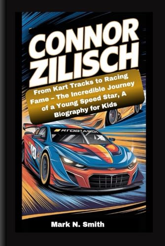 CONNOR ZILISCH: From Kart Tracks to Racing Fame – The Incredible Journey of a Young Speed Star, A Biography for Kids CONNOR ZILISCH: From Kart Tracks to Racing Fame – The Incredible Journey of a Young Speed Star, A Biography for Kids von Independently published
