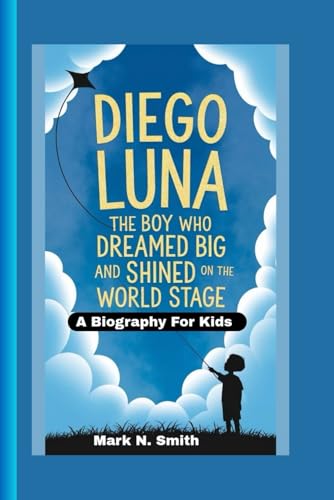 DIEGO LUNA: The Boy Who Dreamed Big and Shined on the World Stage – A Biography for Kids DIEGO LUNA: The Boy Who Dreamed Big and Shined on the World Stage – A Biography for Kids von Independently published