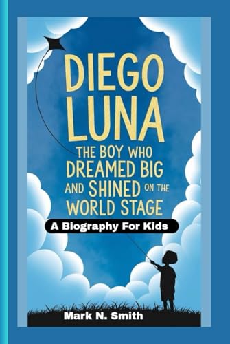 DIEGO LUNA: The Boy Who Dreamed Big and Shined on the World Stage – A Biography for Kids DIEGO LUNA: The Boy Who Dreamed Big and Shined on the World Stage – A Biography for Kids von Independently published