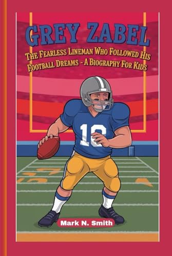 GREY ZABEL: The Fearless Lineman Who Followed His Football Dreams - A Biography For Kids GREY ZABEL: The Fearless Lineman Who Followed His Football Dreams - A Biography For Kids von Independently published