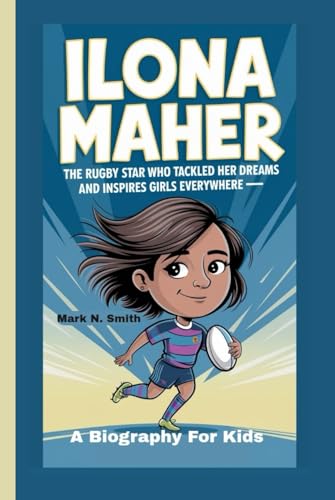 ILONA MAHER: The Rugby Star Who Tackled Her Dreams and Inspires Girls Everywhere - A Biography For Kids ILONA MAHER: The Rugby Star Who Tackled Her Dreams and Inspires Girls Everywhere - A Biography For Kids von Independently published