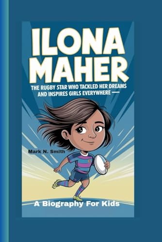 ILONA MAHER: The Rugby Star Who Tackled Her Dreams and Inspires Girls Everywhere - A Biography For Kids ILONA MAHER: The Rugby Star Who Tackled Her Dreams and Inspires Girls Everywhere - A Biography For Kids von Independently published