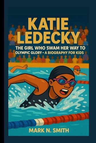 KATIE LEDECKY: The Girl Who Swam Her Way to Olympic Glory – A Biography for Kids KATIE LEDECKY: The Girl Who Swam Her Way to Olympic Glory – A Biography for Kids von Independently published