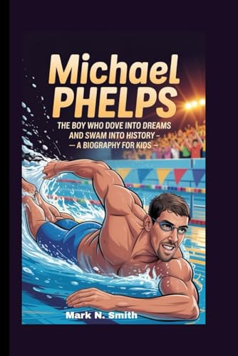 MICHAEL PHELPS: The Boy Who Dove into Dreams and Swam into History – A Biography for Kids” MICHAEL PHELPS: The Boy Who Dove into Dreams and Swam into History – A Biography for Kids” von Independently published