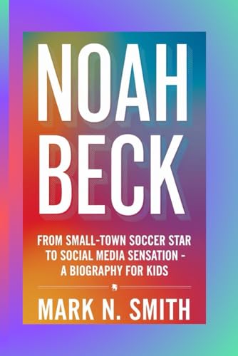 NOAH BECK: From Small-Town Soccer Star to Social Media Sensation - A Biography for Kids NOAH BECK: From Small-Town Soccer Star to Social Media Sensation - A Biography for Kids von Independently published