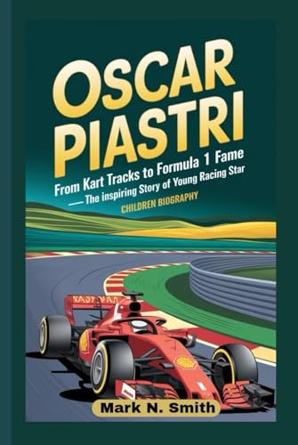 OSCAR PIASTRI: From Kart Tracks to Formula 1 Fame – The Inspiring Story of a Young Racing Star, Children Biography OSCAR PIASTRI: From Kart Tracks to Formula 1 Fame – The Inspiring Story of a Young Racing Star, Children Biography von Independently published