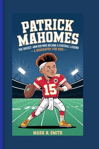 PATRICK MAHOMES: The Rocket-Arm Kid Who Became a Football Legend – A Biography for Kids PATRICK MAHOMES: The Rocket-Arm Kid Who Became a Football Legend – A Biography for Kids von Independently published